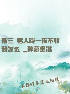 被三個男人躁一夜不收我怎么辦
