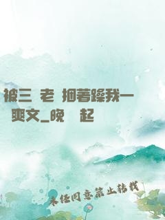 被三個老頭捆著躁我一個爽文