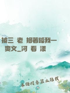 被三個老頭捆著躁我一個爽文