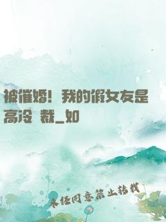被催婚！我的假女友是高冷總裁