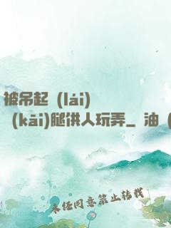 被吊起來(lái)張開(kāi)腿供人玩弄