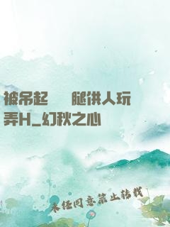 被吊起來張開腿供人玩弄H