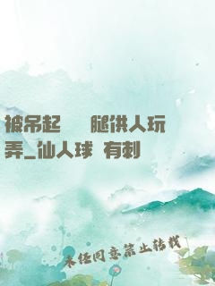 被吊起來張開腿供人玩弄
