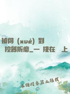 被同學(xué)撿到遙控器折磨