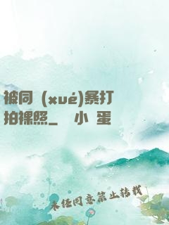 被同學(xué)暴打拍裸照