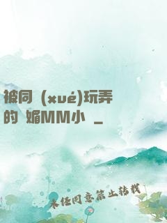 被同學(xué)玩弄的嫵媚MM小說