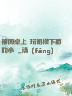被同桌上課玩奶摸下面的小說