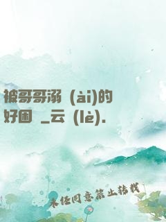 被哥哥溺愛(ài)的好困擾