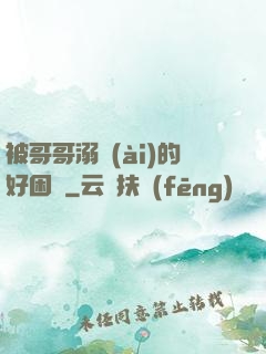 被哥哥溺愛(ài)的好困擾