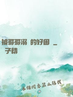 被哥哥溺愛的好困擾