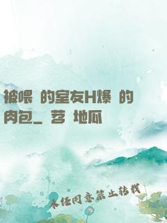 被喂飽的室友H爆餡的肉包