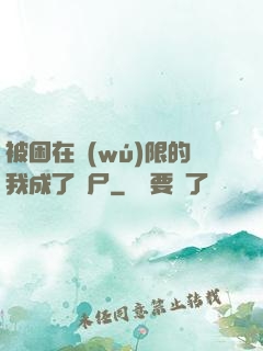 被困在無(wú)限的我成了喪尸