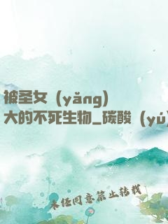 被圣女養(yǎng)大的不死生物