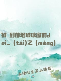 被壓到落地玻璃窗前doi