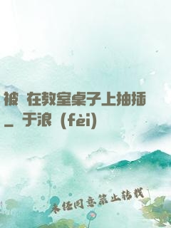 被壓在教室桌子上抽插