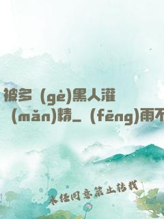 被多個(gè)黑人灌滿(mǎn)精