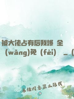被大佬占有后我爆紅全網(wǎng)免費(fèi)閱讀
