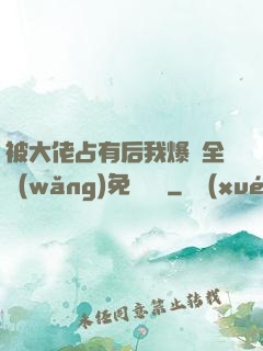 被大佬占有后我爆紅全網(wǎng)免費閱讀