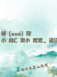 被學(xué)長抱進小樹林C個爽小說男男