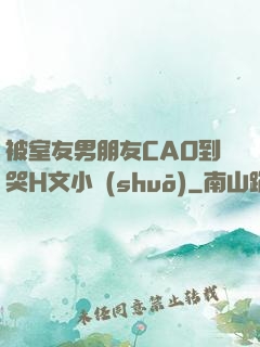 被室友男朋友CAO到哭H文小說(shuō)