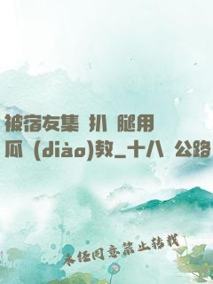 被宿友集體扒開腿用黃瓜調(diào)教