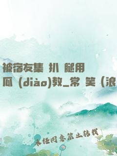 被宿友集體扒開腿用黃瓜調(diào)教