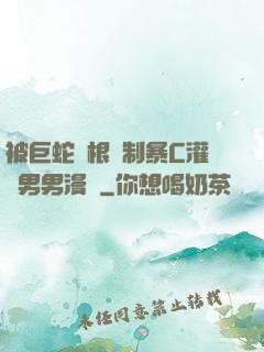 被巨蛇兩根強制暴C灌滿男男漫畫