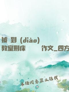 被帶到調(diào)教室刑床懲罰撓癢癢作文