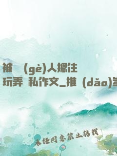 被幾個(gè)人摁住玩弄隱私作文