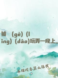 被幾個(gè)領(lǐng)導(dǎo)玩弄一晚上