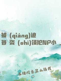 被強(qiáng)迫各種姿勢(shì)侵犯NP小說