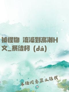被怪物倫流澡到高潮H文