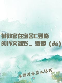 被教官在宿舍C到崩潰的作文迷彩
