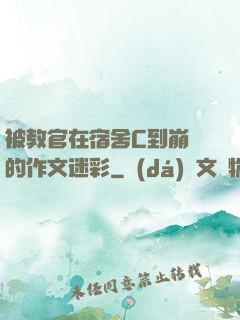 被教官在宿舍C到崩潰的作文迷彩