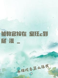 被教官按在寢室狂c到腿軟漫畫