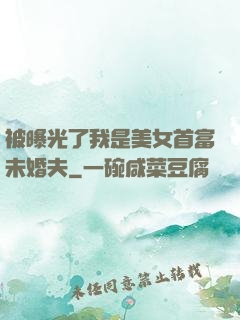 被曝光了我是美女首富未婚夫