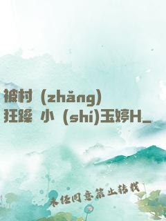 被村長(zhǎng)狂躁倆小時(shí)玉婷H