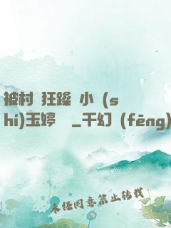 被村長狂躁倆小時(shí)玉婷視頻