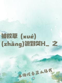 被校草學(xué)長(zhǎng)做到哭H