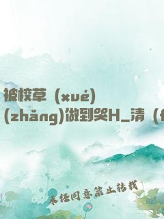 被校草學(xué)長(zhǎng)做到哭H