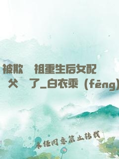 被欺師滅祖重生后女配師父擺爛了