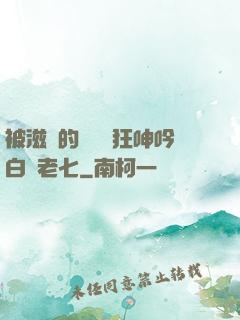 被滋潤的艷婦瘋狂呻吟白潔老七