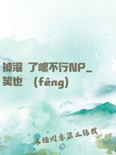 被灌滿了嗯不行NP