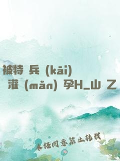 被特種兵開(kāi)宮灌滿(mǎn)懷孕H