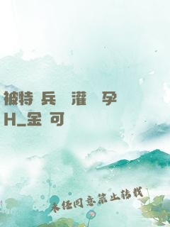 被特種兵開宮灌滿懷孕H