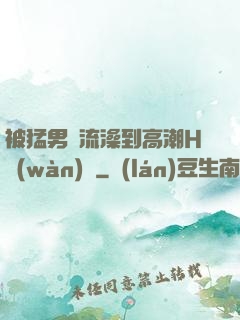 被猛男倫流澡到高潮H萬(wàn)葉