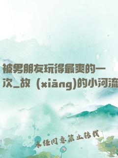 被男朋友玩得最爽的一次