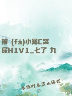 被發(fā)小禽C哭尿H1V1