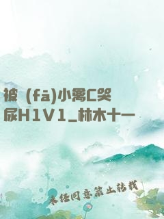 被發(fā)小禽C哭尿H1V1