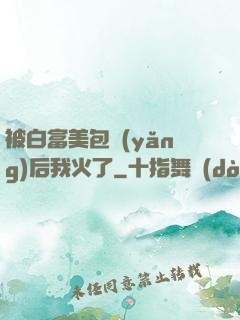 被白富美包養(yǎng)后我火了